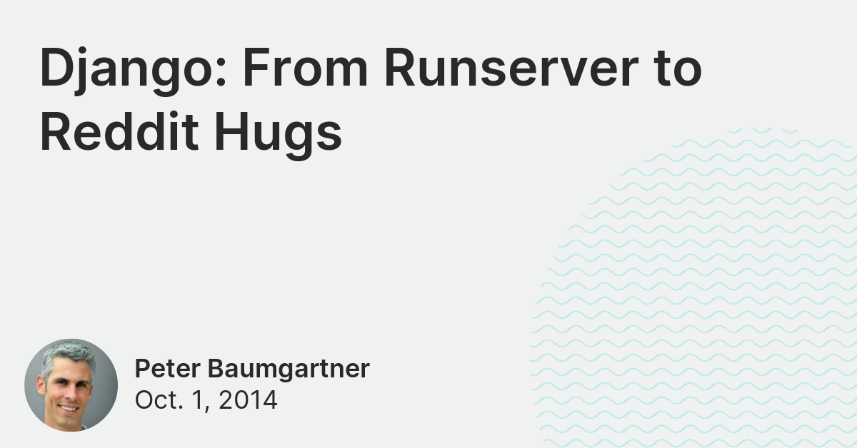 Django From Runserver to Reddit Hugs Lincoln Loop