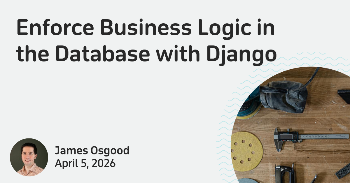 Enforce Business Logic in the Database with Django | Lincoln Loop